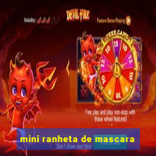 mini ranheta de mascara